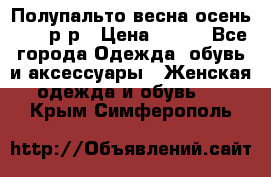 Полупальто весна-осень 48-50р-р › Цена ­ 800 - Все города Одежда, обувь и аксессуары » Женская одежда и обувь   . Крым,Симферополь